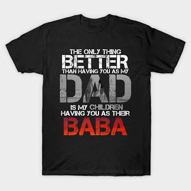 The Only Thing Better Than Having You As My Dad Is Baba T-Shirt by issambak